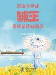 穿进斗罗成辅王带迷弟迷妹造反