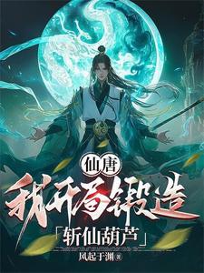 仙唐我开局锻造斩仙葫芦480