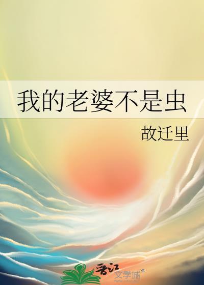 我的老婆不是虫故迁里