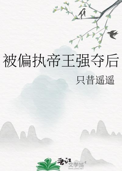 被偏执帝王强夺后只昔遥遥在线