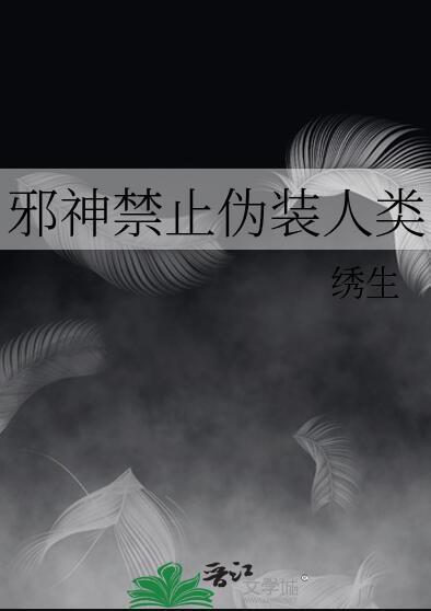 邪神禁止伪装人类的晋江