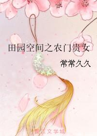田园空间之农门贵女 常常久久